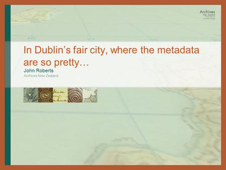 In Dublin’s fair city, where the metadata are so pretty… John Roberts Archives New Zealand.