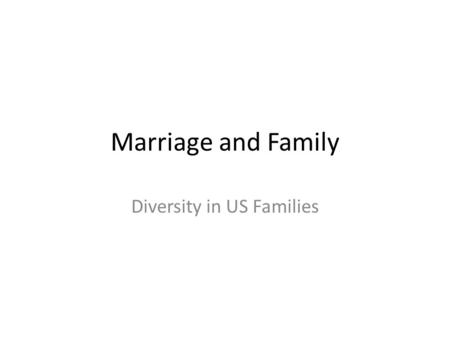 Marriage and Family Diversity in US Families. African-American Families Upper class is concerned with maintaining family lineage Middle class focuses.