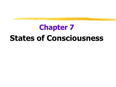 Chapter 7 States of Consciousness. Psychology and Consciousness zIn the beginning, psychology was the description and explanation of states of consciousness.