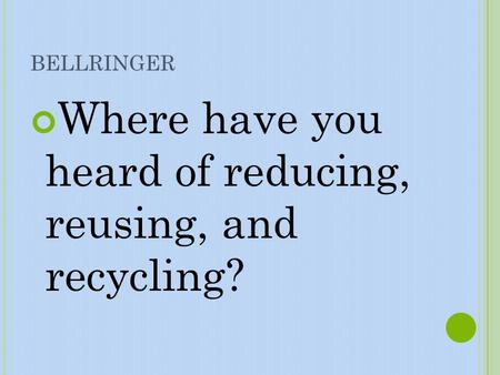 Where have you heard of reducing, reusing, and recycling?