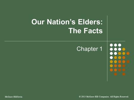 Our Nation’s Elders: The Facts Chapter 1 McGraw-Hill/Irwin © 2013 McGraw-Hill Companies. All Rights Reserved.