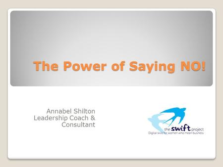 The Power of Saying NO! Annabel Shilton Leadership Coach & Consultant.