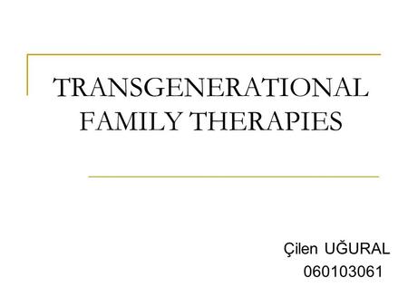 TRANSGENERATIONAL FAMILY THERAPIES Çilen UĞURAL 060103061.