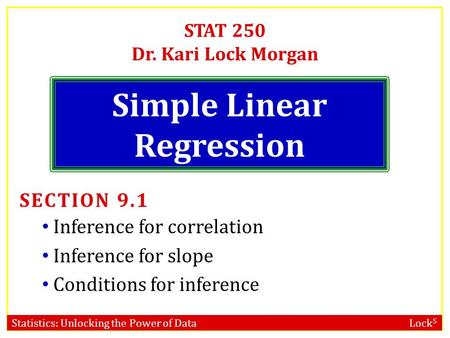 Statistics: Unlocking the Power of Data Lock 5 STAT 250 Dr. Kari Lock Morgan Simple Linear Regression SECTION 9.1 Inference for correlation Inference for.