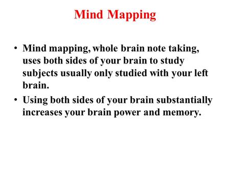 Mind Mapping Mind mapping, whole brain note taking, uses both sides of your brain to study subjects usually only studied with your left brain. Using both.