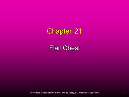 1 Mosby items and derived items © 2011, 2006 by Mosby, Inc., an affiliate of Elsevier Inc. Chapter 21 Flail Chest.