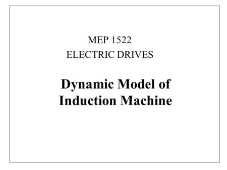 Dynamic Model of Induction Machine MEP 1522 ELECTRIC DRIVES.
