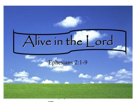 Www.pulpitnetwork.c om Alive in the Lord Ephesians 2:1-9.