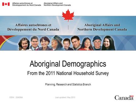 Aboriginal Demographics From the 2011 National Household Survey Planning, Research and Statistics Branch CIDM : 5242964 Last updated: May 2013.