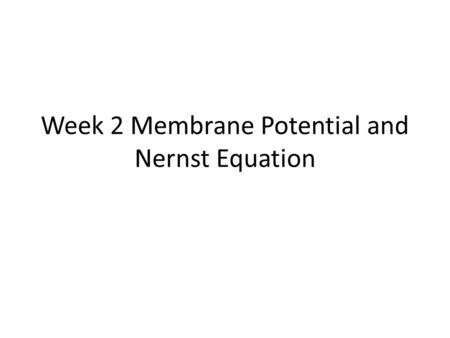 Week 2 Membrane Potential and Nernst Equation. Key points for resting membrane potential Ion concentration across the membrane E ion : Equilibrium potential.