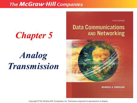 Chapter 5 Analog Transmission Copyright © The McGraw-Hill Companies, Inc. Permission required for reproduction or display.