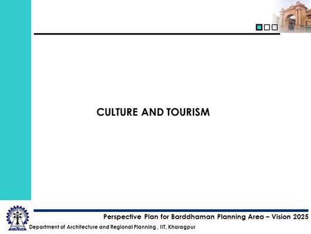 Department of Architecture and Regional Planning, IIT, Kharagpur Perspective Plan for Barddhaman Planning Area – Vision 2025 CULTURE AND TOURISM.