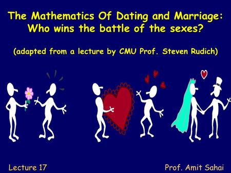 The Mathematics Of Dating and Marriage: Who wins the battle of the sexes? The Mathematics Of Dating and Marriage: Who wins the battle of the sexes? (adapted.