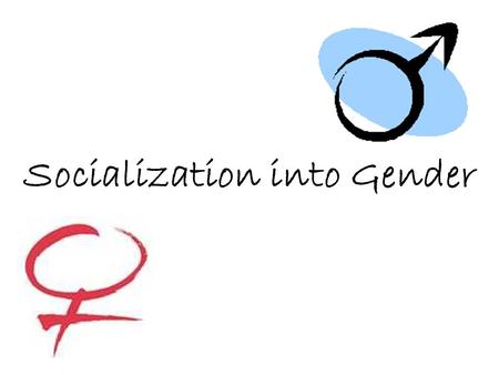 Socialization into Gender. Gender Socialization Difference between sex and gender Are we born having a gender? Simone de Beauvoir—one is not born, but.