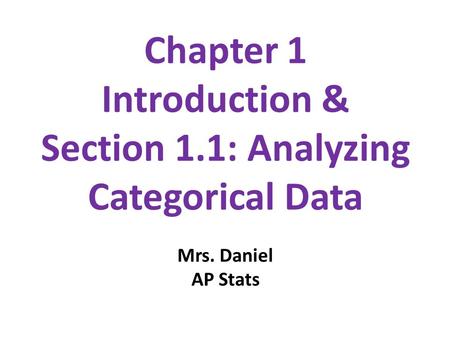 Chapter 1 Introduction & Section 1.1: Analyzing Categorical Data Mrs. Daniel AP Stats.
