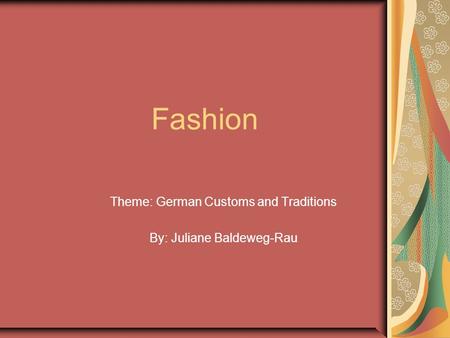 Fashion Theme: German Customs and Traditions By: Juliane Baldeweg-Rau.