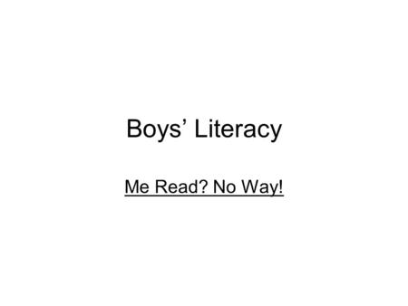 Boys’ Literacy Me Read? No Way!. Modules ConsistentFlexible Introductory Module:Module 2: Resources #1 Key MessagesModule 3: Oral Language #5 Barriers.