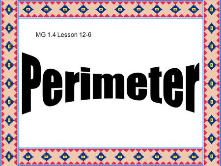 MG 1.4 Lesson 12-6. The distance around the outside of a shape is called the perimeter. 8 cm 6 cm 8 cm 6 cm The perimeter of the shape is 8 + 8 + 6 +