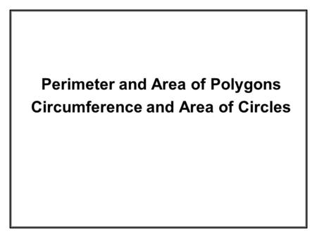 Perimeter and Area of Polygons Circumference and Area of Circles