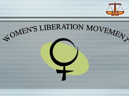Learning Targets  Place Women’s Liberation in historical context  Understand the major gains and losses of the Women’s Liberation Movement  Evaluate.