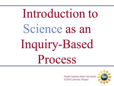 Introduction to Science as an Inquiry-Based Process North Carolina State University ©2004 Labwrite Project.