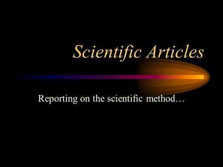 Scientific Articles Reporting on the scientific method…