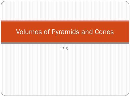 12-5 Volumes of Pyramids and Cones. Volume of a Pyramid The volume of a pyramid is one third the product of the area of the base and the height of the.