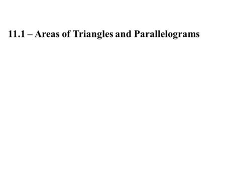 11.1 – Areas of Triangles and Parallelograms. Square: A = s 2.