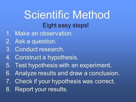 Scientific Method Eight easy steps! Make an observation.