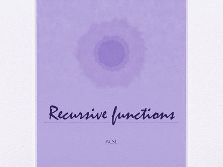 Recursive functions ACSL. A definition that defines an object in terms of itself is said to be recursive Many expressions may be defined recursively in.