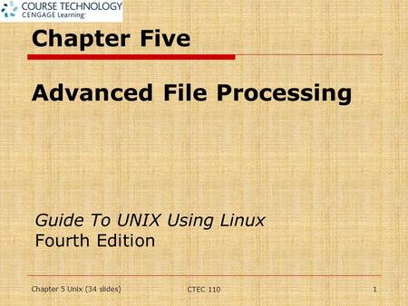 Chapter Five Advanced File Processing Guide To UNIX Using Linux Fourth Edition Chapter 5 Unix (34 slides)1 CTEC 110.