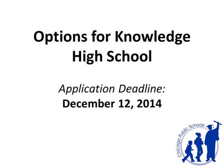 Options for Knowledge High School Application Deadline: December 12, 2014.
