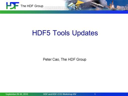 The HDF Group HDF5 Tools Updates Peter Cao, The HDF Group September 28-30, 20101HDF and HDF-EOS Workshop XIV.