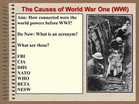 The Causes of World War One (WWI) M ilitarism A lliances I mperialism N ationalism S ignificant individuals Aim: How connected were the world powers before.