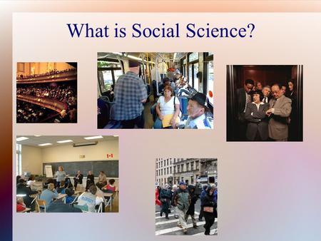 What is Social Science?. “Everyone in this class is an observer and predictor of human behaviour”