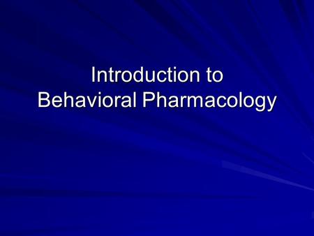 Introduction to Behavioral Pharmacology. Defining Behavioral Pharmacology Behavioral Pharmacology is a specialization of behavioral science that applies.