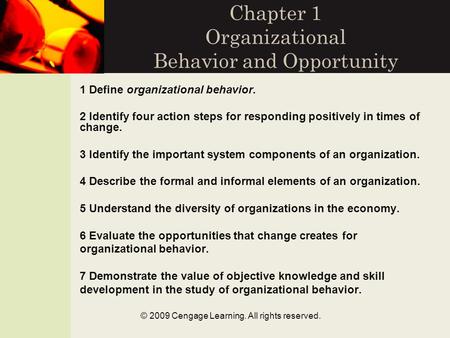© 2009 Cengage Learning. All rights reserved. Chapter 1 Organizational Behavior and Opportunity 1 Define organizational behavior. 2 Identify four action.