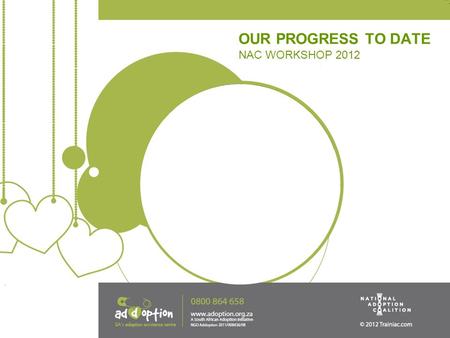 OUR PROGRESS TO DATE NAC WORKSHOP 2012. THE NATIONAL ADOPTION COALITION OF SA The National Adoption Coalition of SA was formed on the 16th March 2011,
