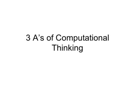 3 A’s of Computational Thinking. Computational Thinking.