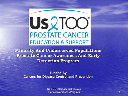 Us TOO International Prostate Cancer Awareness Program1 Minority And Underserved Populations Prostate Cancer Awareness And Early Detection Program Funded.