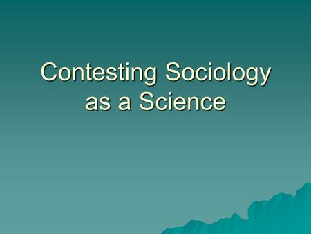Contesting Sociology as a Science. Interpretivism  Interpretivists argue that society cannot be studied in the same way as objects in natural science.