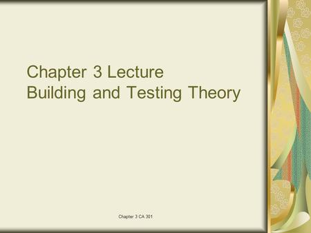 Chapter 3 CA 301 Chapter 3 Lecture Building and Testing Theory.
