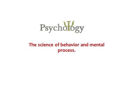 The science of behavior and mental process.. Psychology What is it? The study of our inner feelings and behaviors. Do our feelings always match our behaviors?