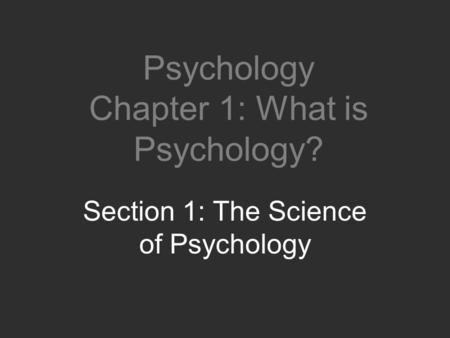 Psychology Chapter 1: What is Psychology? Section 1: The Science of Psychology.