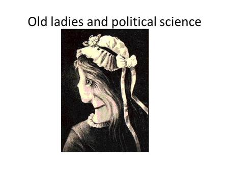 Old ladies and political science. Spilled ink and political science.