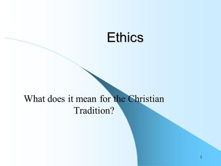 1 Ethics What does it mean for the Christian Tradition?