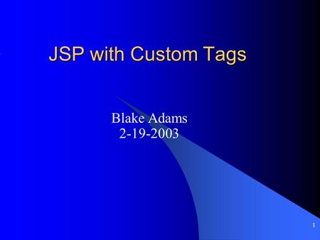1 JSP with Custom Tags Blake Adams 2-19-2003. 2 Introduction Advanced Java Server Pages – Custom Tags Keyterms: - Tag Library Descriptor(TLD) - Tag Libraries.