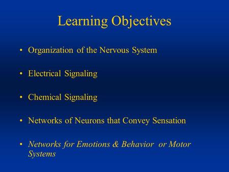 Learning Objectives Organization of the Nervous System Electrical Signaling Chemical Signaling Networks of Neurons that Convey Sensation Networks for Emotions.