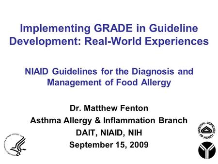 Implementing GRADE in Guideline Development: Real-World Experiences NIAID Guidelines for the Diagnosis and Management of Food Allergy Dr. Matthew Fenton.