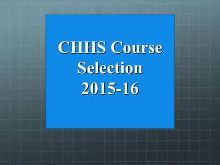 CHHS Course Selection 2015-16. Online Arena Scheduling Process Step 1: Students request courses (Jan 26– Feb.16) Feb.16) Step 2: Administration builds.